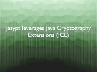 Jasypt leverages Java Cryptography
          Extensions (JCE)
 