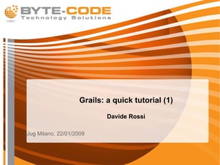 Grails: a quick tutorial (1) Davide Rossi ,[object Object]