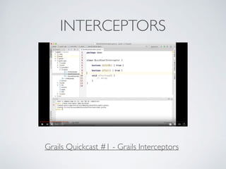INTERCEPTORS
Grails Quickcast #1 - Grails Interceptors
 