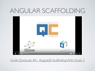 ANGULAR SCAFFOLDING
Grails Quickcast #4 - AngularJS Scaffolding With Grails 3
 