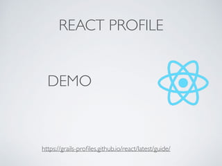 REACT PROFILE
https://grails-proﬁles.github.io/react/latest/guide/
DEMO
 