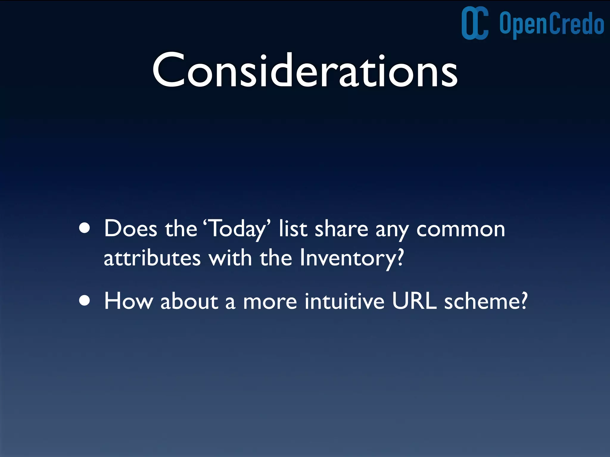Considerations
• Does the ‘Today’ list share any common
attributes with the Inventory?
• How about a more intuitive URL scheme?
 