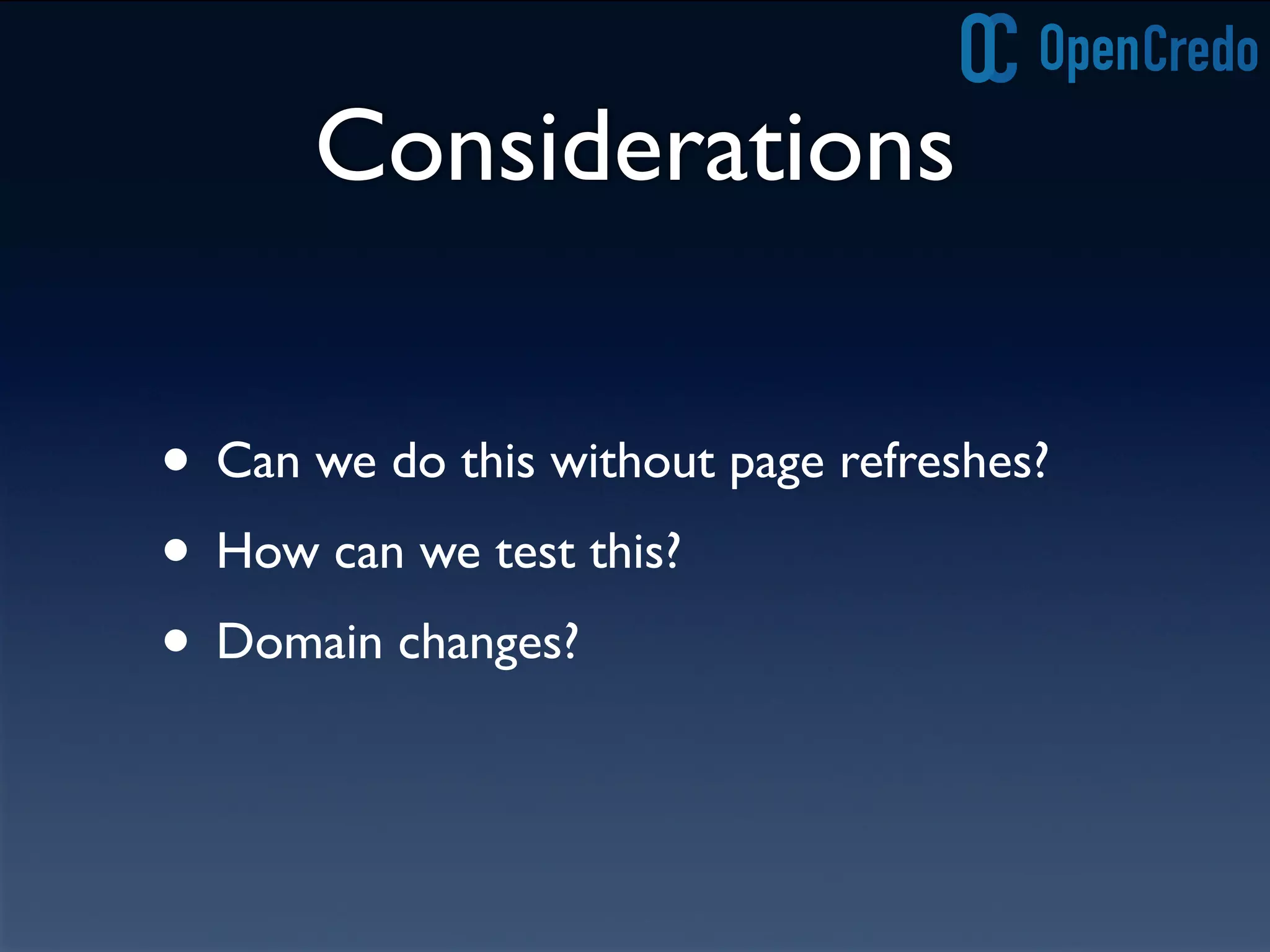 Considerations
• Can we do this without page refreshes?
• How can we test this?
• Domain changes?
 
