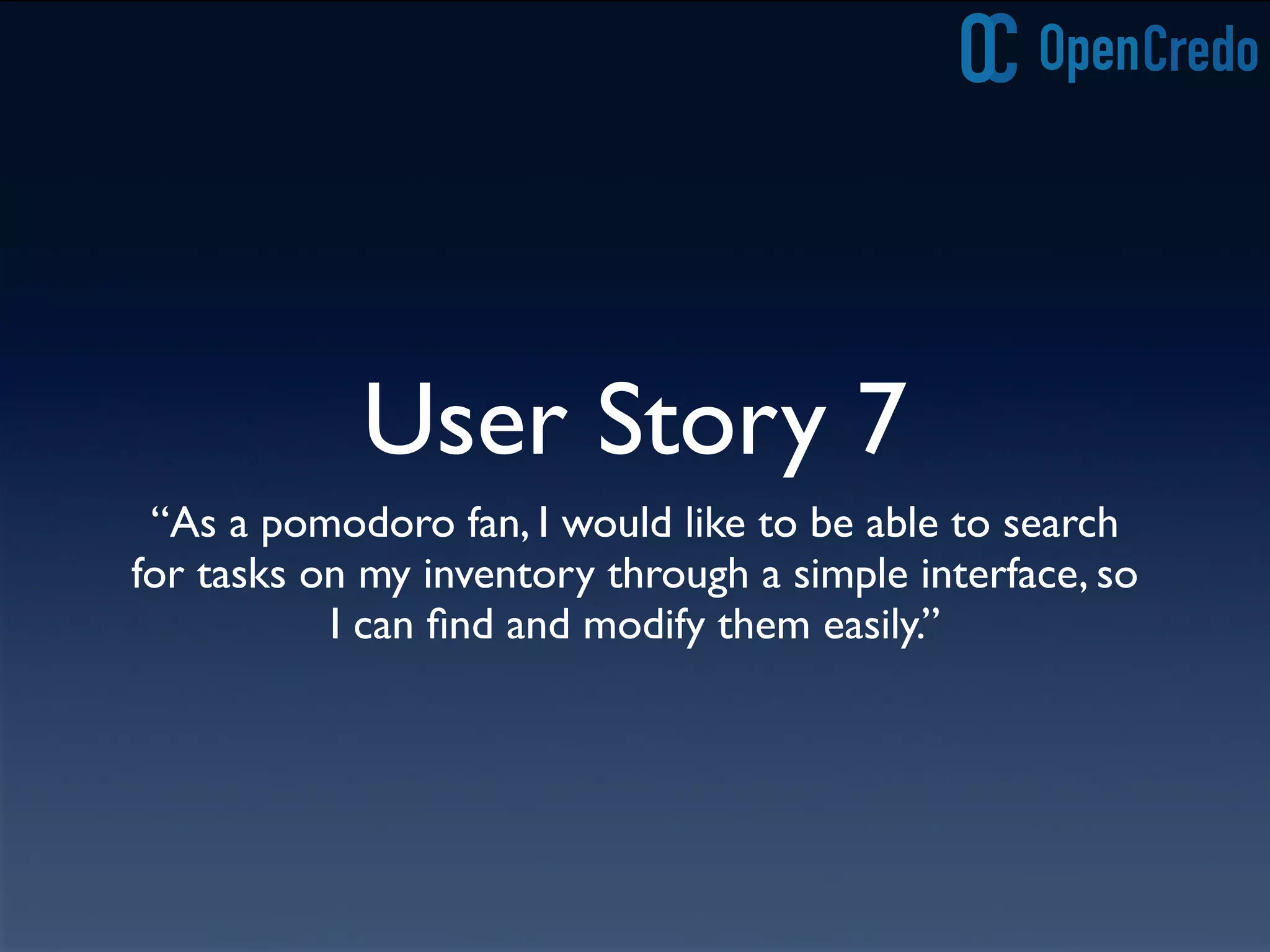 User Story 7
“As a pomodoro fan, I would like to be able to search
for tasks on my inventory through a simple interface, so
I can ﬁnd and modify them easily.”
 