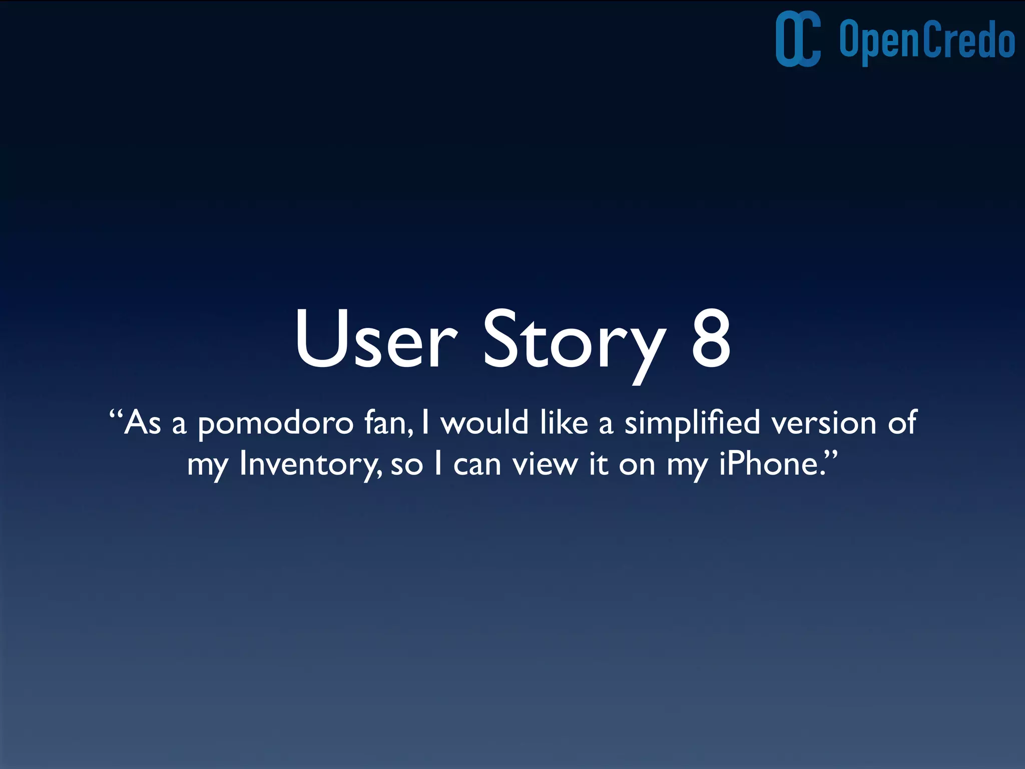 User Story 8
“As a pomodoro fan, I would like a simpliﬁed version of
my Inventory, so I can view it on my iPhone.”
 