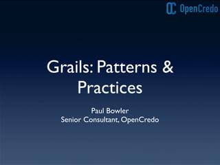 Grails: Patterns &
Practices
Paul Bowler
Senior Consultant, OpenCredo
 