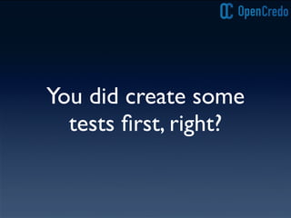 You did create some
tests ﬁrst, right?
 