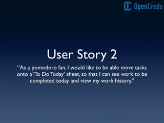 User Story 2
“As a pomodoro fan, I would like to be able move tasks
onto a ‘To Do Today’ sheet, so that I can see work to be
completed today and view my work history.”
 
