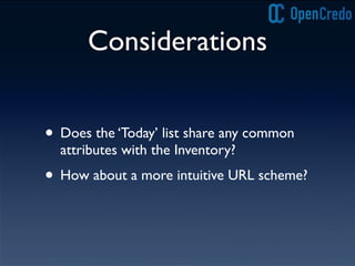 Considerations
• Does the ‘Today’ list share any common
attributes with the Inventory?
• How about a more intuitive URL scheme?
 