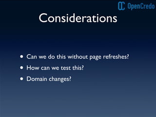 Considerations
• Can we do this without page refreshes?
• How can we test this?
• Domain changes?
 