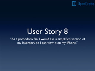 User Story 8
“As a pomodoro fan, I would like a simpliﬁed version of
my Inventory, so I can view it on my iPhone.”
 