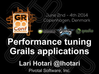 Lari Hotari @lhotari
Pivotal Software, Inc.
Performance tuning
Grails applications
 