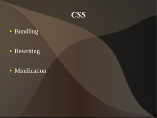 CSS
● Bundling
● Rewriting
● Minification
 