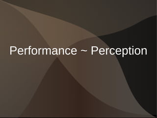 Performance ~ Perception
 