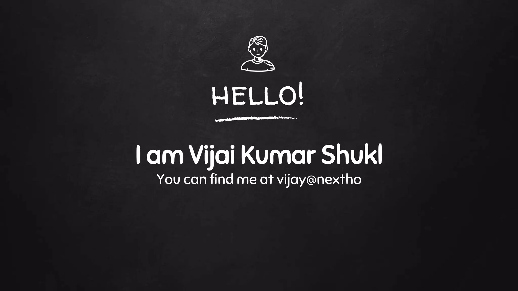 hello!
I am Vijai Kumar Shukl
You can find me at vijay@nextho
 