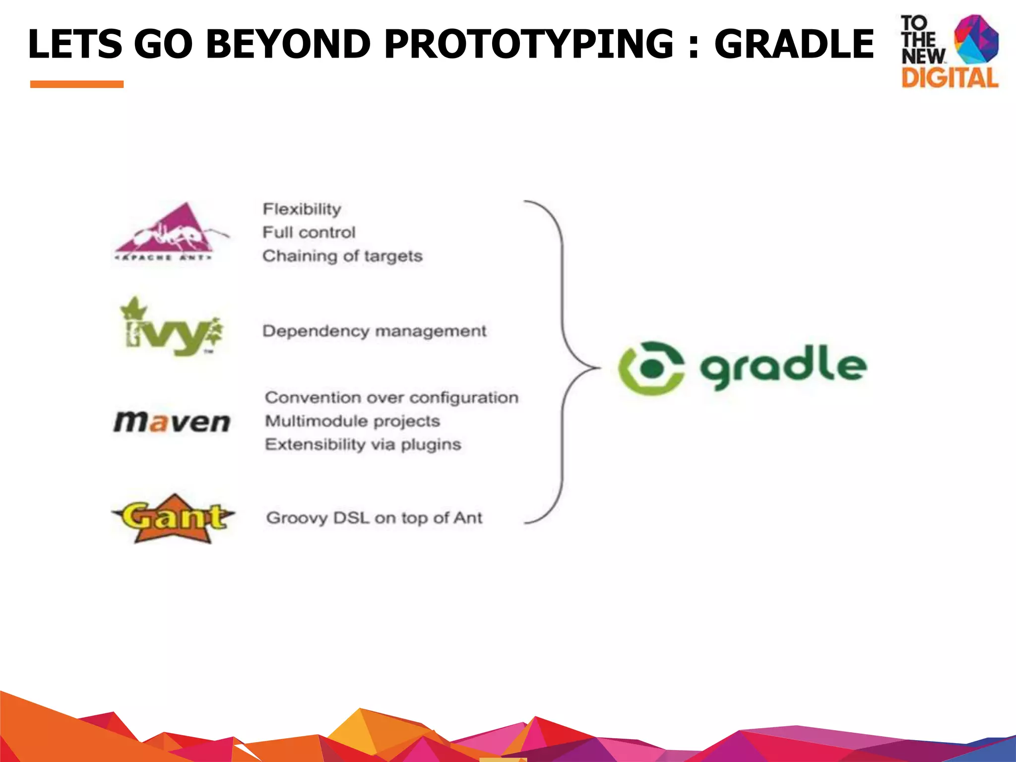 LETS GO BEYOND PROTOTYPING : GRADLE
 