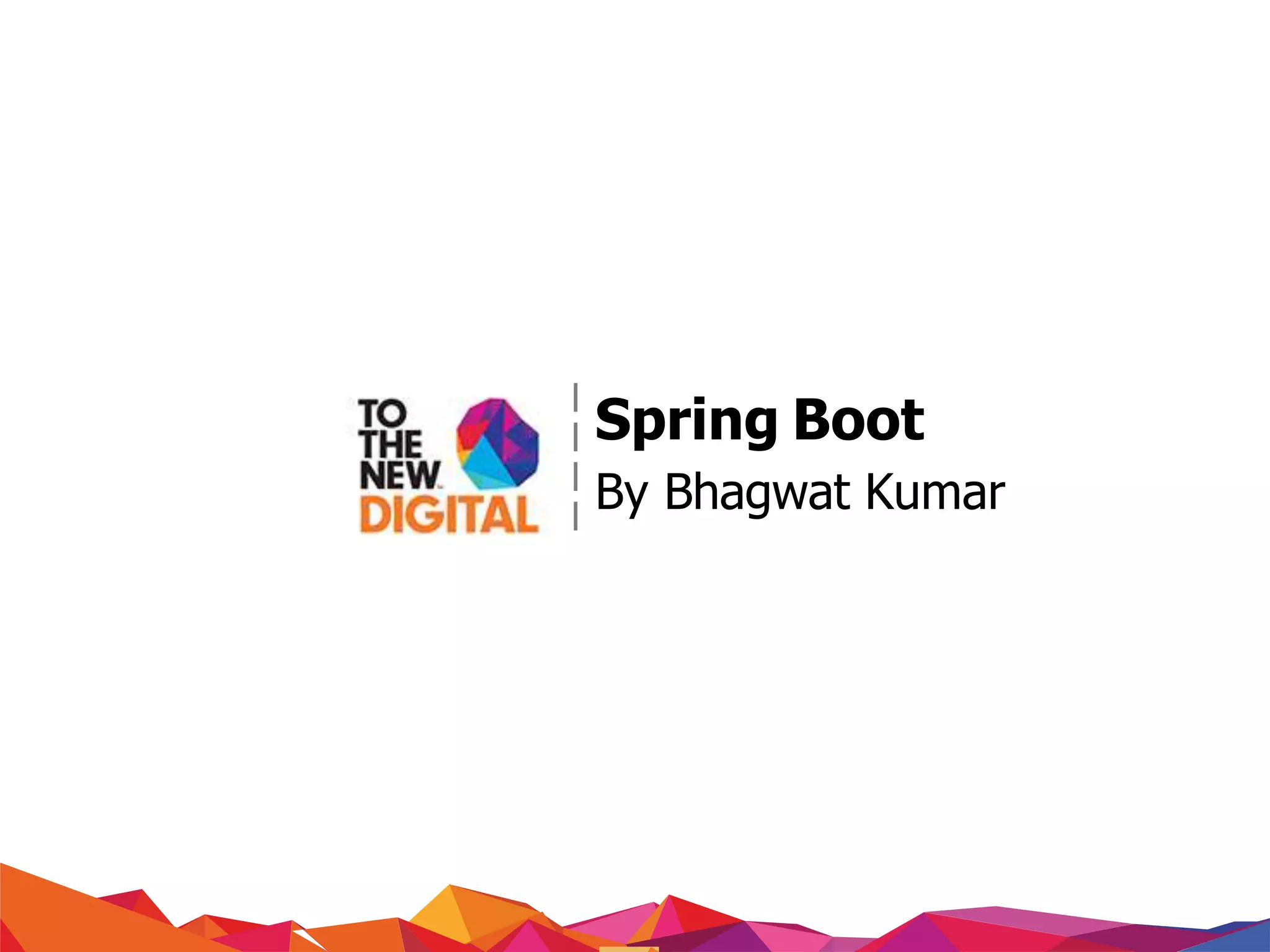 Spring Boot
By Bhagwat Kumar
 