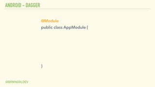 ANDROID - DAGGER
@BRWNGRLDEV
@Module
public class AppModule {
}
 