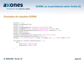 Principes de Grails (3)ScaffoldingScaffolding ou (échafaudage en français) consiste à générer le code de l’application à partir de la définition des objets persistants