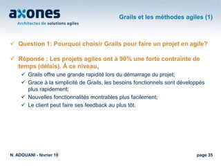 Principes de Grails (5)Système de pluginsGrails est basé sur un système de Plugins qui permettent de s’intégrer avec différents Frameworks et librairies, pour couvrir multiples domaines:
