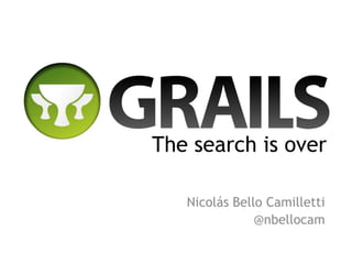 The search is over

   Nicolás Bello Camilletti
               @nbellocam
 