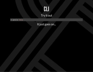 Itjustgoes on...
CLI
Tryitout
$grailshelp
 