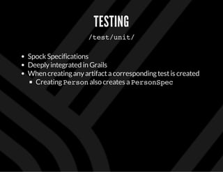 TESTING
/test/unit/
Spock Specifications
Deeplyintegrated in Grails
When creatinganyartifactacorrespondingtestis created
CreatingPersonalso creates aPersonSpec
 