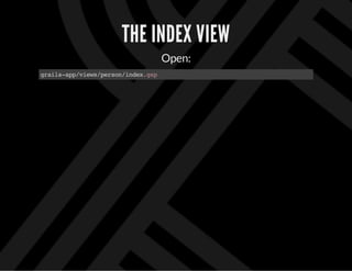 THE INDEX VIEW
Open:
grails-app/views/person/index.gsp
 