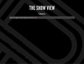 THE SHOW VIEW
Open:
grails-app/views/person/show.gsp
 