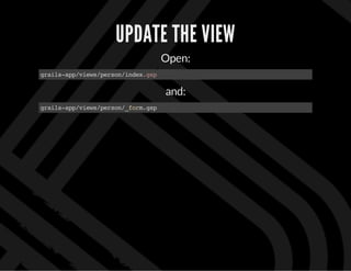 UPDATE THE VIEW
Open:
grails-app/views/person/index.gsp
and:
grails-app/views/person/_form.gsp
 