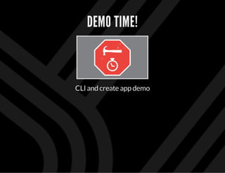 DEMO TIME!
CLI and create app demo
 