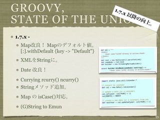GROOVY,        1.7
                   .x
STATE OF THE UNION
1.7.x -
  Map         Map
  [:].withDefault {key -> "Default"}...