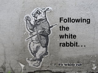 Following
the
white
rabbit. . .
 