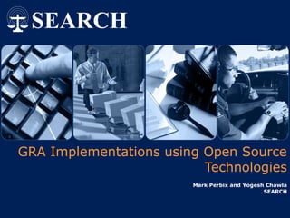 GRA Implementations using Open Source
                          Technologies
                        Mark Perbix and Yogesh Chawla
                                              SEARCH
 