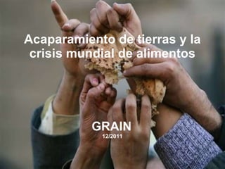 Acaparamiento de tierras y la crisis mundial de alimentos GRAIN   12/2011 