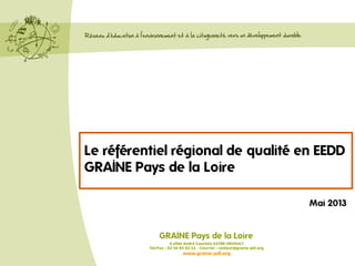 Le référentiel régional de qualité en EEDD
GRAINE Pays de la Loire
Mai 2013
 