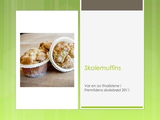Skolemuffins
Var en av finalistene i
Fremtidens skolebrød 2011.
 