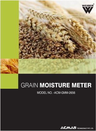 R

GRAIN MOISTURE METER
MODEL NO. -ACM-GMM-2656

TECHNOLOGIES PVT. LTD.

 