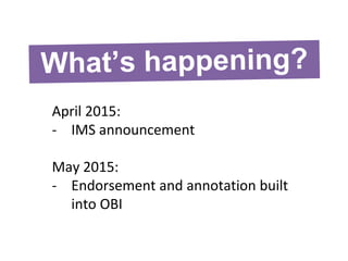 April 2015:
- IMS announcement
May 2015:
- Endorsement and annotation built
into OBI
 