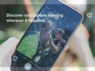 Discover and capture learning
wherever it happens
 