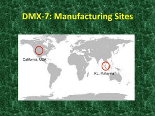 DMX-­‐7:	
  Manufacturing	
  Sites	
  
California, USA
KL, Malaysia
 