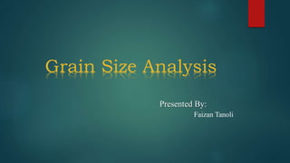Grain Size Analysis
Presented By:
Faizan Tanoli
 
