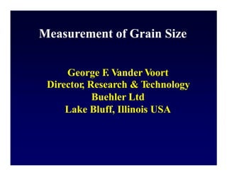 George F. Vander Voort
Director, Research & Technology
Buehler Ltd
Lake Bluff, Illinois USA
 