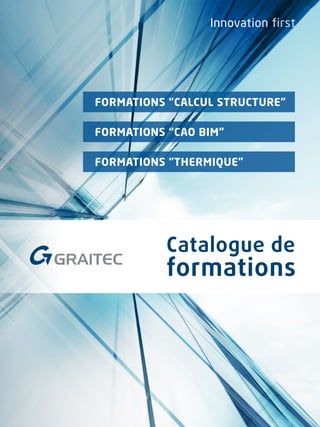 Innovation first
Catalogue de
formations
FORMATIONS “CALCUL STRUCTURE”
FORMATIONS “CAO BIM”
FORMATIONS “THERMIQUE”
 