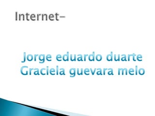 Internet- Jorge eduardo duarte Graciela guevaramelo 