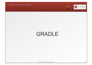 GRADLE



LavaJUG - Présentation Gradle   11
 
