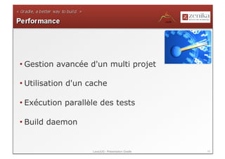 • Gestion avancée d'un multi projet

• Utilisation d'un cache

• Exécution parallèle des tests

• Build daemon


                    LavaJUG - Présentation Gradle   33
 