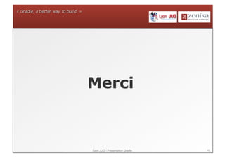 Merci



Lyon JUG - Présentation Gradle   45
 