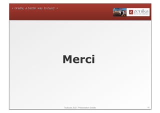 Merci



Toulouse JUG - Présentation Gradle   49
 