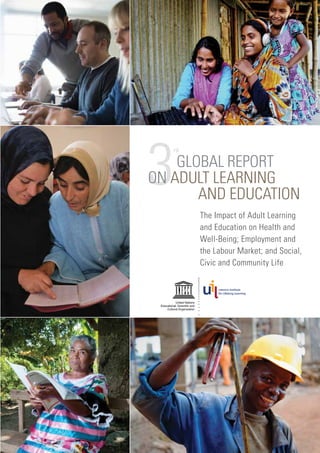 3GLOBAL REPORT
ON ADULT LEARNING
AND EDUCATION
rd
The Impact of Adult Learning
and Education on Health and
Well-Being; Employment and
the Labour Market; and Social,
Civic and Community Life
 